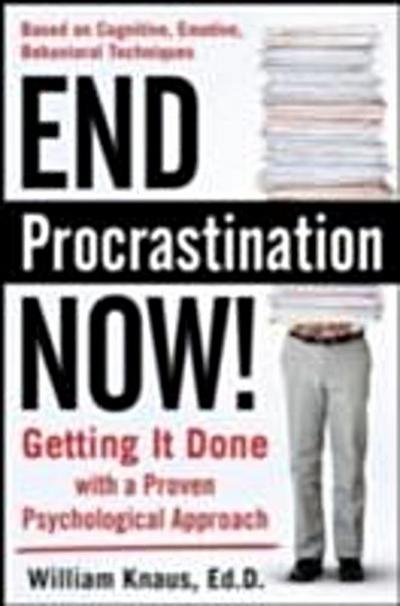 End Procrastination Now!: Get it Done with a Proven Psychological Approach