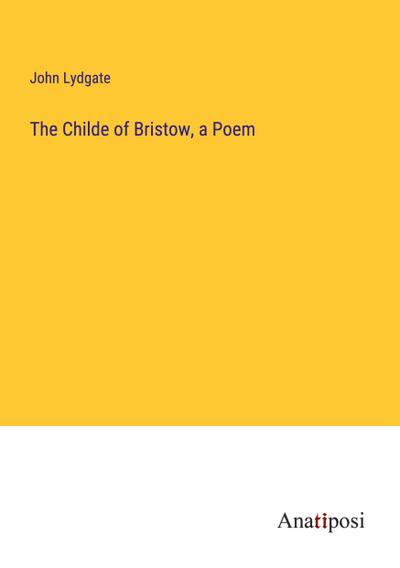 The Childe of Bristow, a Poem