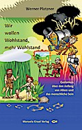 Wir wollen Wohlstand, mehr Wohlstand: Gedanken über den Anfang von Allem und das menschliche Sein
