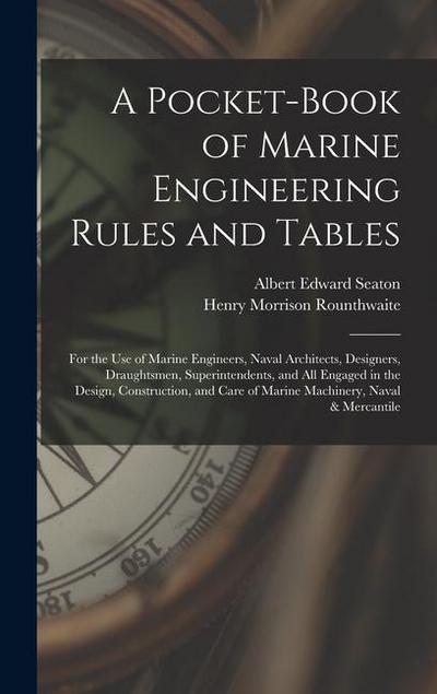 A Pocket-Book of Marine Engineering Rules and Tables: For the Use of Marine Engineers, Naval Architects, Designers, Draughtsmen, Superintendents, and