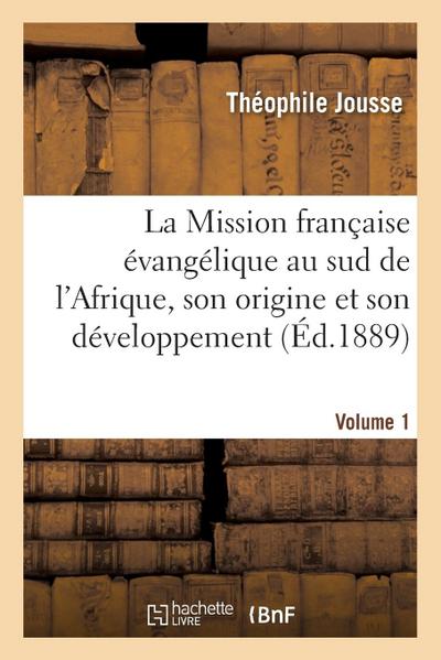 La Mission Française Évangélique Au Sud de l’Afrique. Volume 1: , Son Origine Et Son Développement Jusqu’à Nos Jours