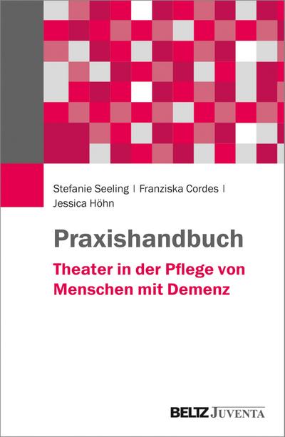 Praxishandbuch Theater in der Pflege von Menschen mit Demenz