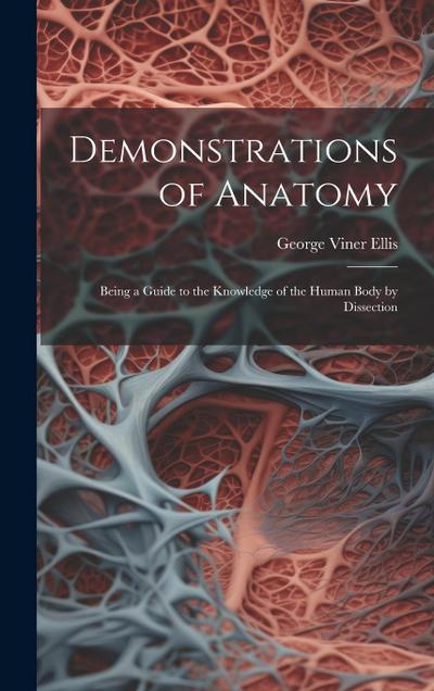 Demonstrations of Anatomy: Being a Guide to the Knowledge of the Human Body by Dissection