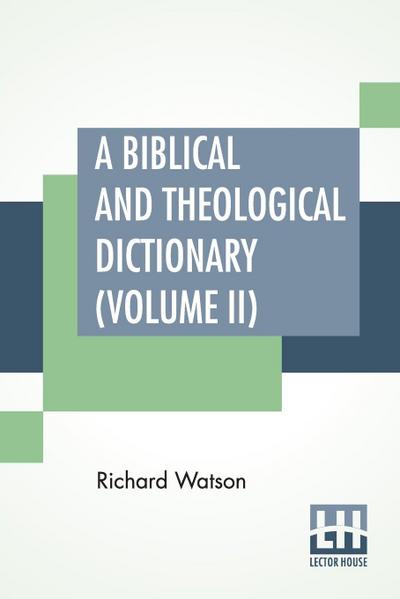 A Biblical And Theological Dictionary (Volume II) - Richard Watson