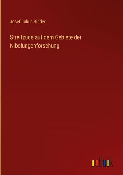 Streifzüge auf dem Gebiete der Nibelungenforschung