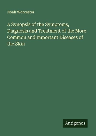 A Synopsis of the Symptoms, Diagnosis and Treatment of the More Common and Important Diseases of the Skin