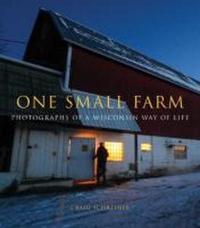 One Small Farm: Photographs of a Wisconsin Way of Life