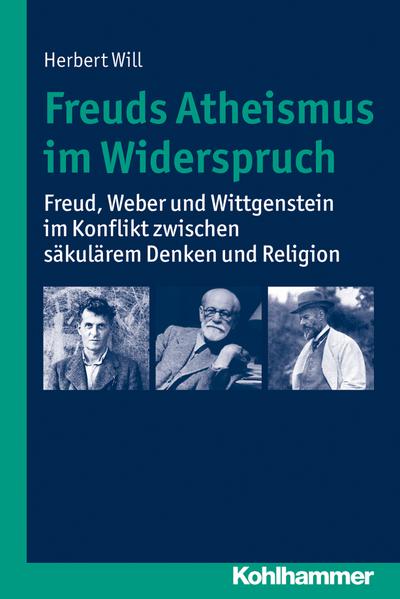 Freuds Atheismus im Widerspruch: Freud, Weber und Wittgenstein im Konflikt zwischen säkulärem Denken und Religion
