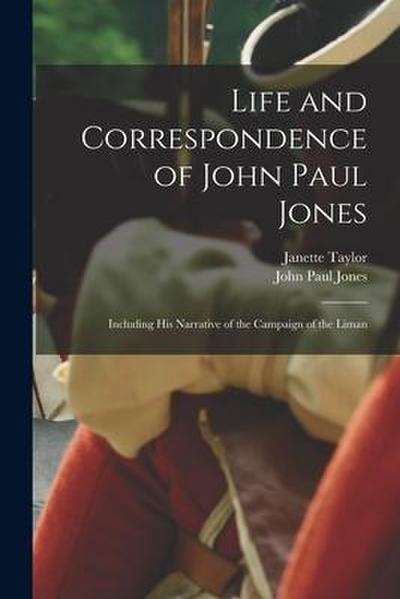 Life and Correspondence of John Paul Jones: Including His Narrative of the Campaign of the Liman