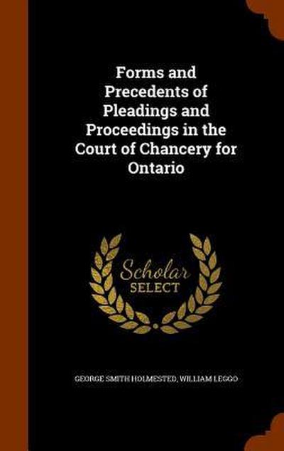 Forms and Precedents of Pleadings and Proceedings in the Court of Chancery for Ontario