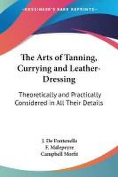 The Arts of Tanning, Currying and Leather-Dressing