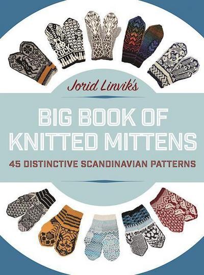 Jorid Linvik’s Big Book of Knitted Mittens: 45 Distinctive Scandinavian Patterns
