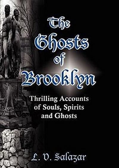 The Ghosts of Brooklyn: Thrilling Accounts of Souls, Spirits and Ghosts
