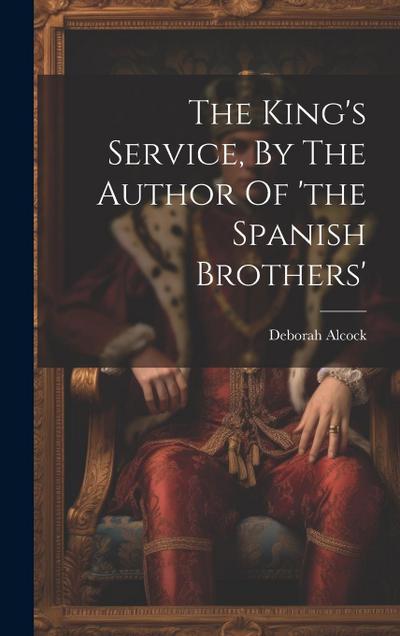 The King’s Service, By The Author Of ’the Spanish Brothers’