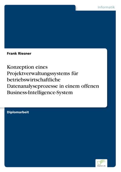 Konzeption eines Projektverwaltungssystems für betriebswirtschaftliche Datenanalyseprozesse in einem offenen Business-Intelligence-System