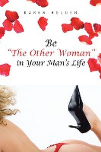Be "The Other Woman" in Your Man’s Life