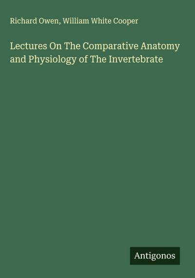 Lectures On The Comparative Anatomy and Physiology of The Invertebrate