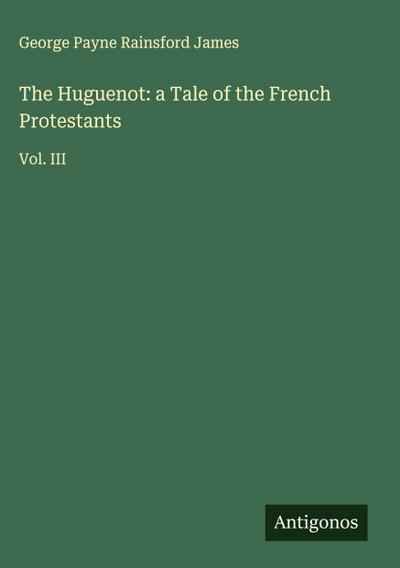 The Huguenot: a Tale of the French Protestants