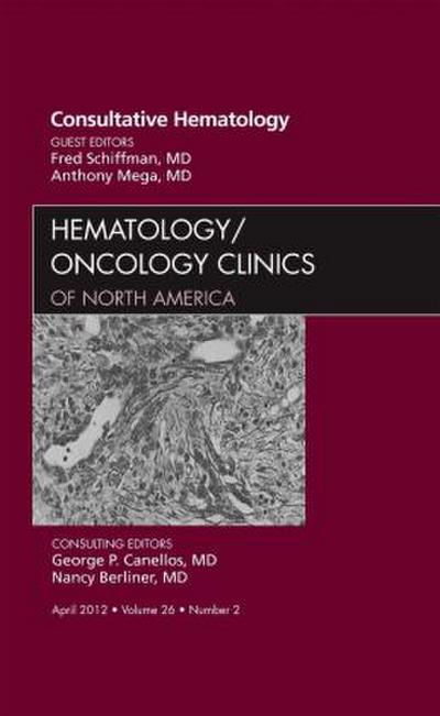 Consultative Hematology, an Issue of Hematology/Oncology Clinics of North America