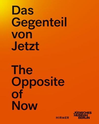 Das Gegenteil von Jetzt - The Opposite of Now Artistic Paths to a Different Present / Künstlerische Wege in eine andere Gegenwart - Artistic Paths to a Different Present