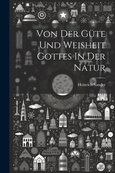 Von Der Güte Und Weisheit Gottes In Der Natur