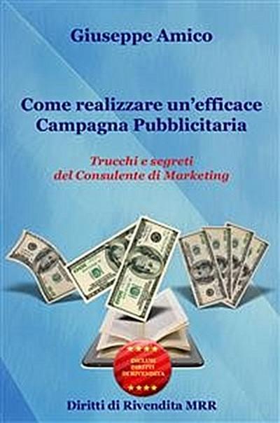 Come realizzare un’efficace Campagna Pubblicitaria Trucchi e segreti del Consulente di Marketing (rilasciato con Licenza Master Resell Rigths e Diritti di Rivendita)