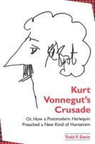 Kurt Vonnegut’s Crusade; Or, How a Postmodern Harlequin Preached a New Kind of Humanism