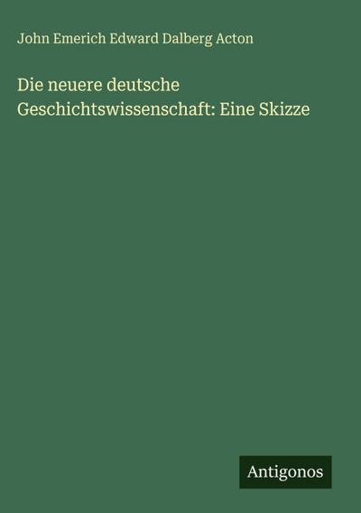 Die neuere deutsche Geschichtswissenschaft: Eine Skizze