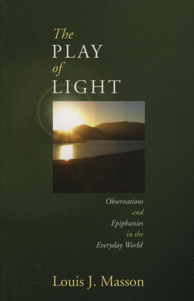 The Play of Light: Observations and Epiphanies in the Everyday World