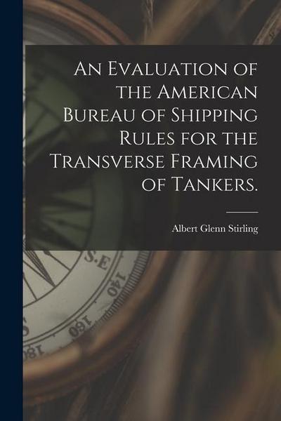 An Evaluation of the American Bureau of Shipping Rules for the Transverse Framing of Tankers.
