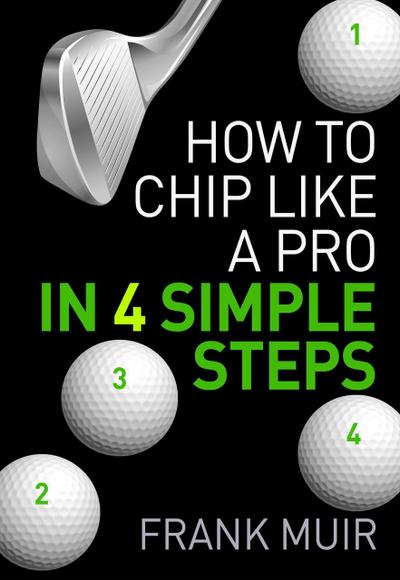 How to Chip Like a Pro in 4 Simple Steps (Play Better Golf, #1)