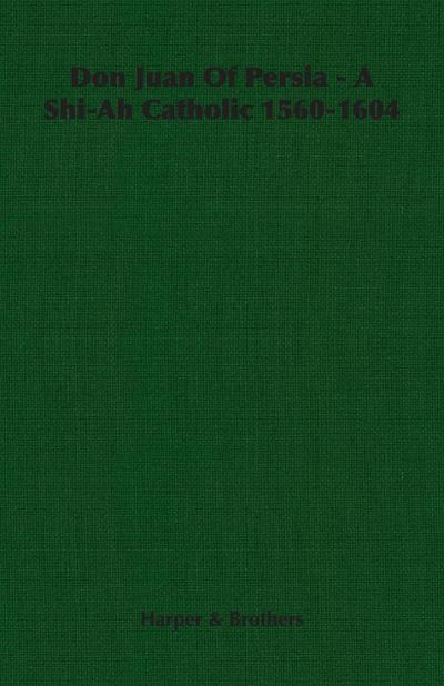 Don Juan of Persia - A Shi-Ah Catholic 1560-1604