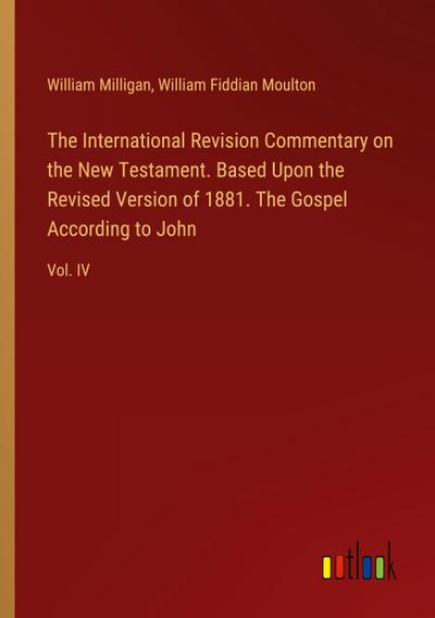 The International Revision Commentary on the New Testament. Based Upon the Revised Version of 1881. The Gospel According to John