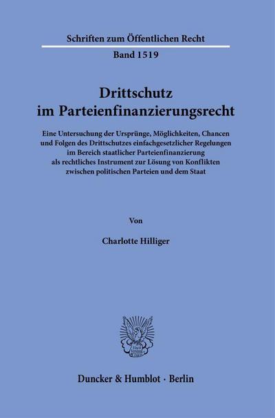 Drittschutz im Parteienfinanzierungsrecht.: Eine Untersuchung der Ursprünge, Möglichkeiten, Chancen und Folgen des Drittschutzes einfachgesetzlicher ... dem Staat. (Schriften zum Öffentlichen Recht)
