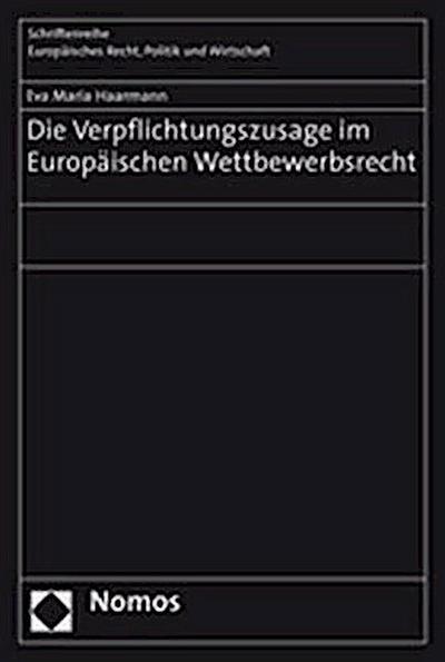 Die Verpflichtungszusage im Europäischen Wettbewerbsrecht