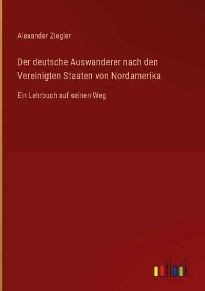 Der deutsche Auswanderer nach den Vereinigten Staaten von Nordamerika