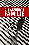 Die geführte Familie: Das Private in Revolution und Diktatur 1900 - 1950