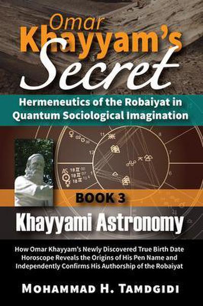 Omar Khayyam’s Secret: Hermeneutics of the Robaiyat in Quantum Sociological Imagination: Book 3: Khayyami Astronomy