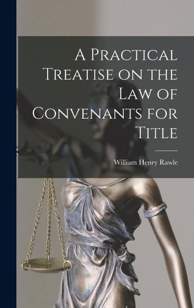 A Practical Treatise on the Law of Convenants for Title