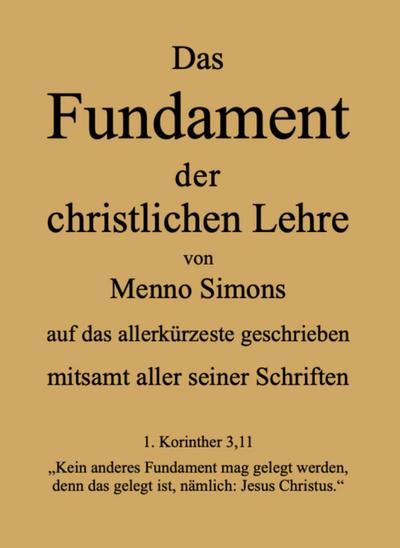 Das Fundament der christlichen Lehre von Menno Simons - mitsamt aller seiner Schriften