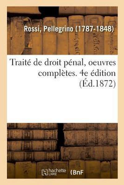 Traité de Droit Pénal, Oeuvres Complètes. 4e Édition