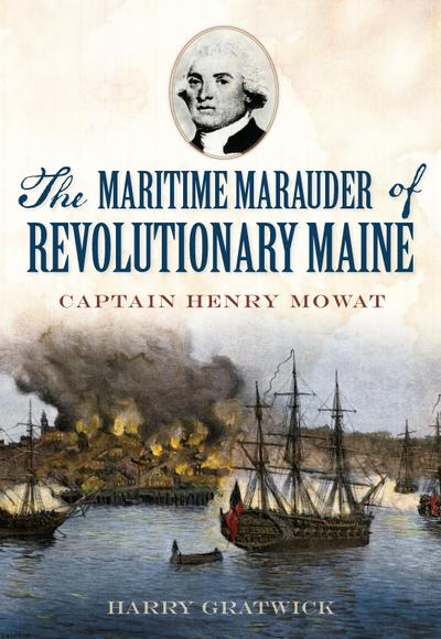 Maritime Marauder of Revolutionary Maine: Captain Henry Mowat