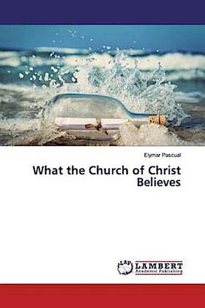What the Church of Christ Believes - Elymar Pascual