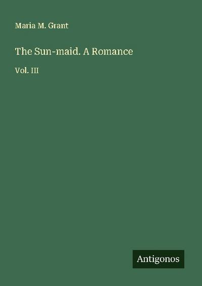 The Sun-maid. A Romance