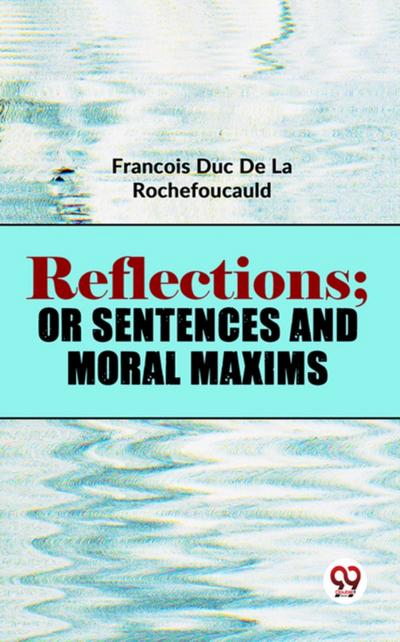 Reflections; Or Sentences And Moral Maxims