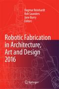 Robotic Fabrication in Architecture, Art and Design 2016
