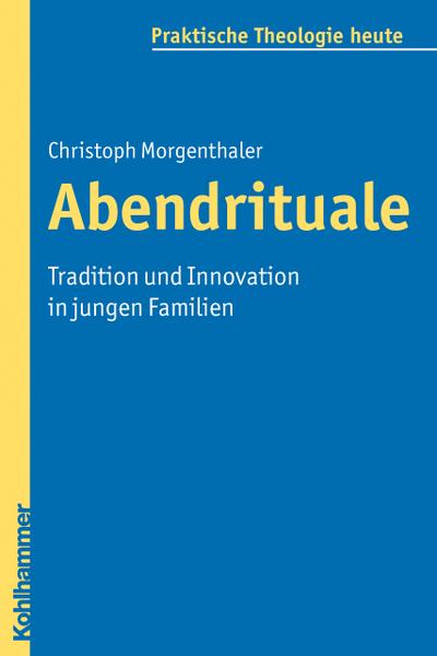 Abendrituale: Tradition und Innovation in jungen Familien (Praktische Theologie heute, 116, Band 116)