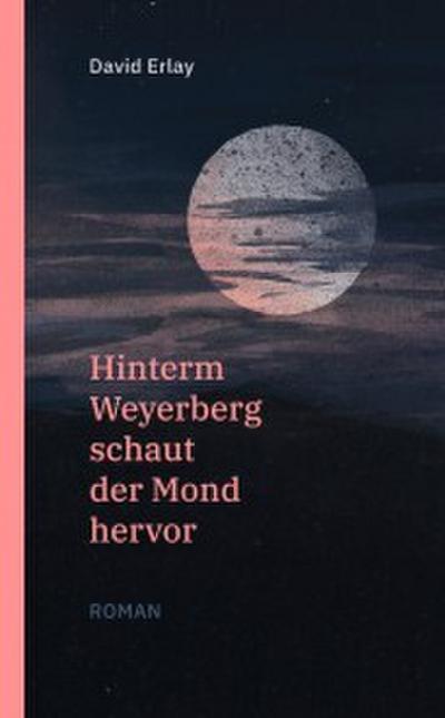 Hinterm Weyerberg schaut der Mond hervor: Roman
