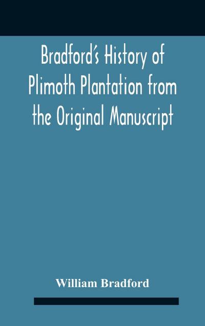 Bradford’S History Of Plimoth Plantation From The Original Manuscript With A Report Of The Proceedings Incident To The Return Of The Return Of The Manuscript To Massachusetts.