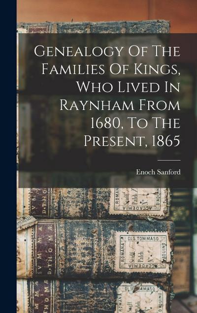 Genealogy Of The Families Of Kings, Who Lived In Raynham From 1680, To The Present, 1865